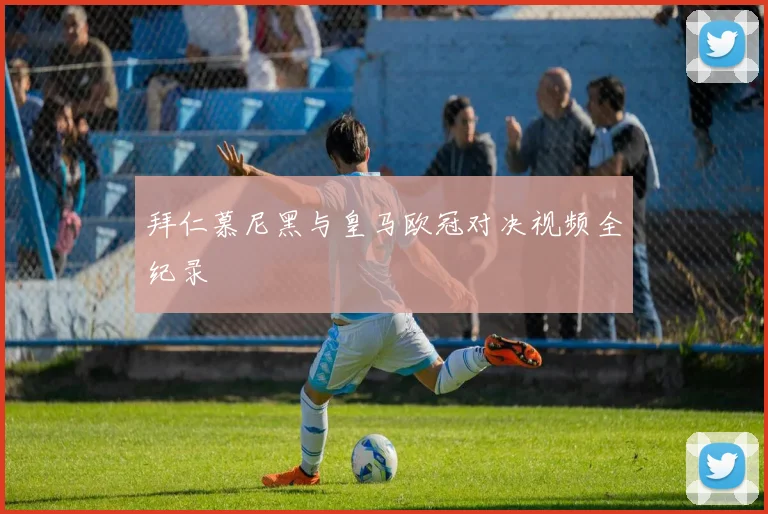 拜仁慕尼黑与皇马欧冠对决视频全纪录